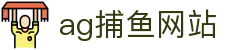 ag捕鱼网站 - (中国)华体会ag捕鱼网站九游娱乐中国官网欢迎您